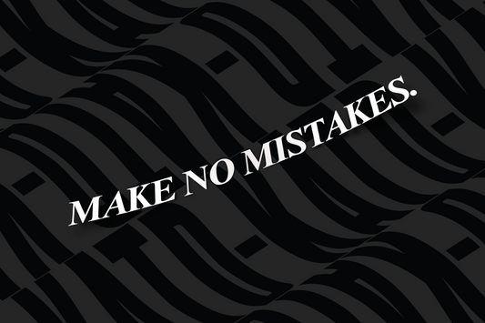 Make No Mistakes.